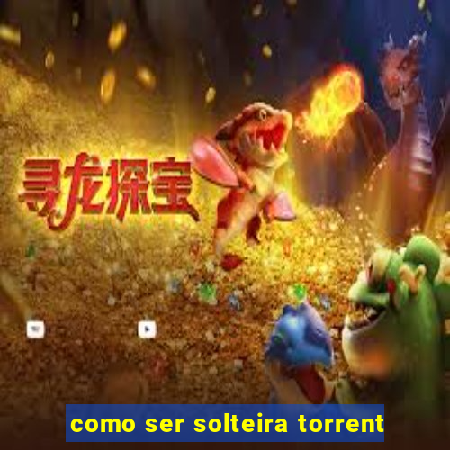 como ser solteira torrent